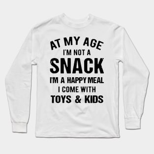 At My Age I_m Not A Snack I_m A Happy Meal Family Matching Shirt Long Sleeve T-Shirt